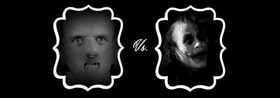 Hannibal Lecter from Silence of the Lambs vs.  The Joker from The Dark Knight